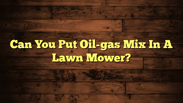 Can You Put Oil-gas Mix In A Lawn Mower?