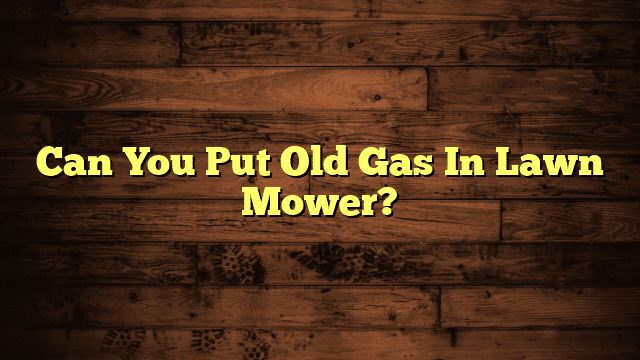 Can You Put Old Gas In Lawn Mower?