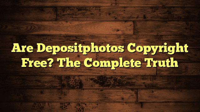 Are Depositphotos Copyright Free? The Complete Truth