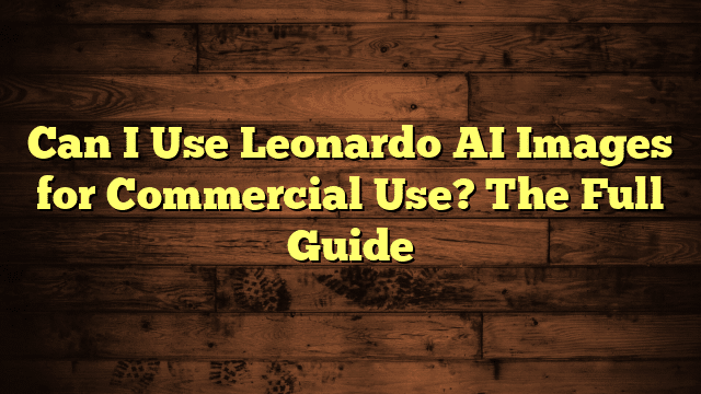 Can I Use Leonardo AI Images for Commercial Use? The Full Guide