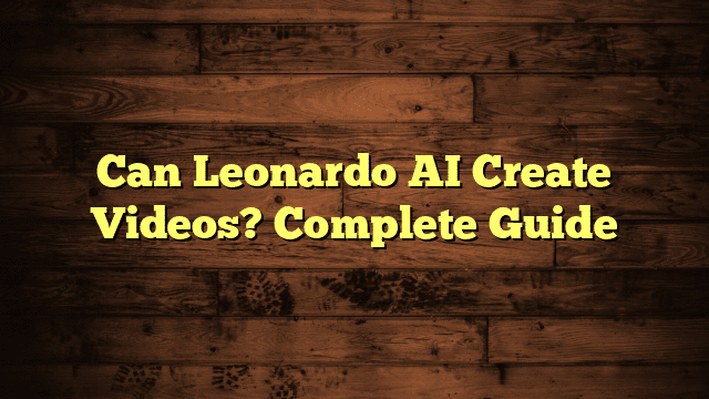 Can Leonardo AI Create Videos? Complete Guide
