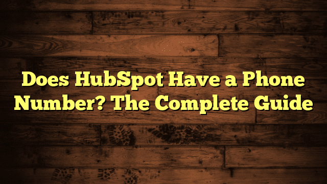 Does HubSpot Have a Phone Number? The Complete Guide