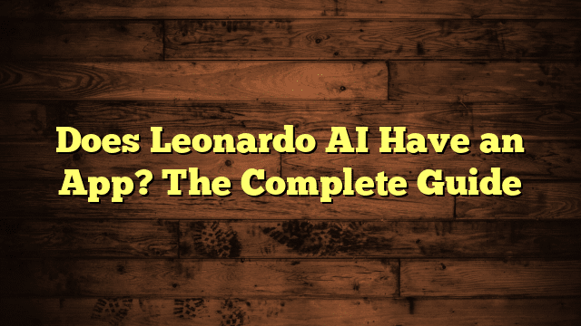 Does Leonardo AI Have an App? The Complete Guide