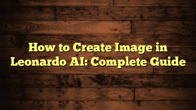 How to Create Image in Leonardo AI: Complete Guide