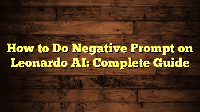 How to Do Negative Prompt on Leonardo AI: Complete Guide