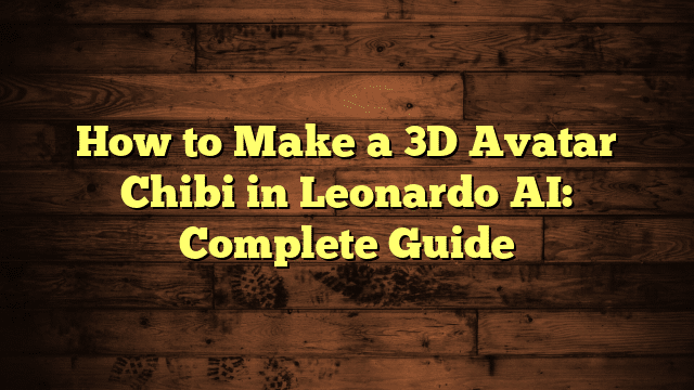 How to Make a 3D Avatar Chibi in Leonardo AI: Complete Guide