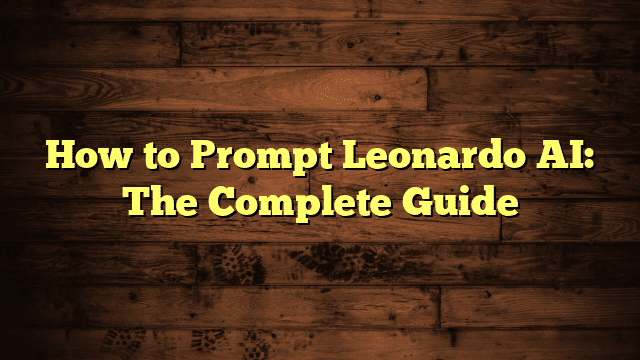 How to Prompt Leonardo AI: The Complete Guide