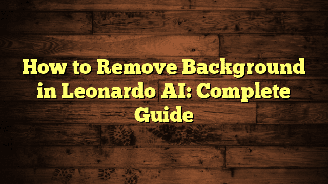How to Remove Background in Leonardo AI: Complete Guide
