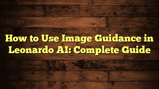 How to Use Image Guidance in Leonardo AI: Complete Guide
