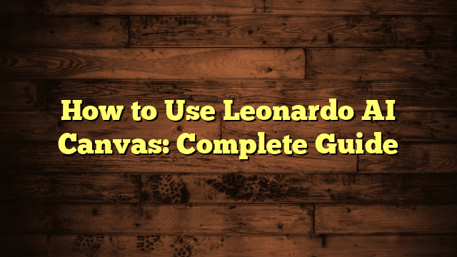 How to Use Leonardo AI Canvas: Complete Guide