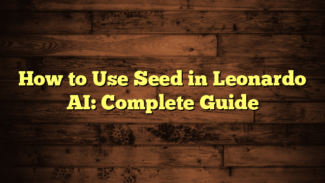 How to Use Seed in Leonardo AI: Complete Guide
