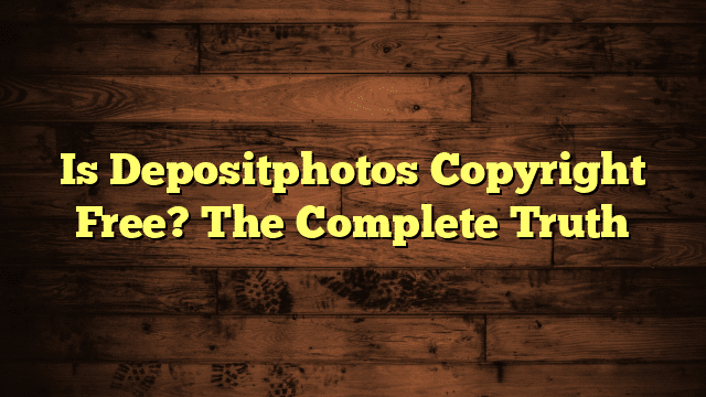 Is Depositphotos Copyright Free? The Complete Truth