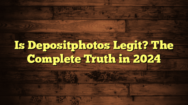 Is Depositphotos Legit? The Complete Truth in 2024