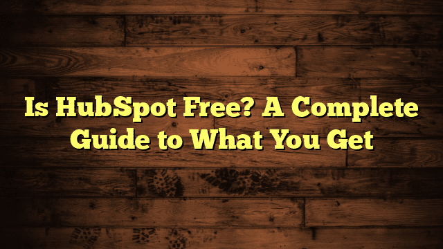 Is HubSpot Free? A Complete Guide to What You Get