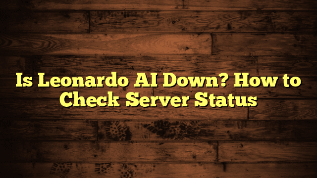 Is Leonardo AI Down? How to Check Server Status