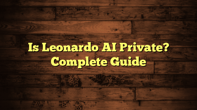 Is Leonardo AI Private? Complete Guide