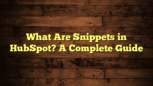 What Are Snippets in HubSpot? A Complete Guide