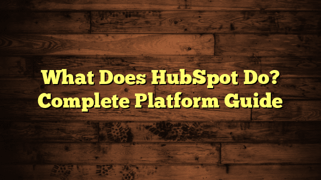 What Does HubSpot Do? Complete Platform Guide