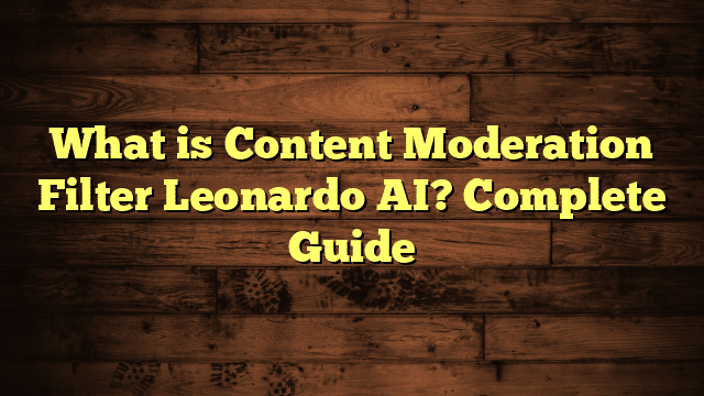 What is Content Moderation Filter Leonardo AI? Complete Guide
