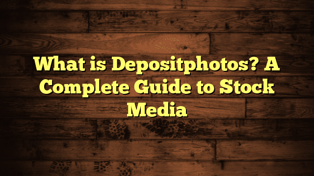 What is Depositphotos? A Complete Guide to Stock Media