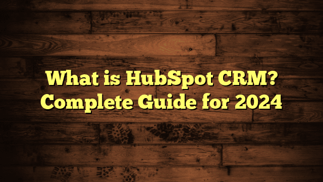 What is HubSpot CRM? Complete Guide for 2024