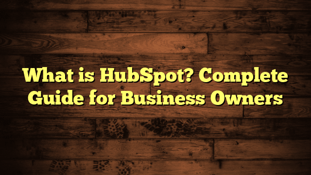 What is HubSpot? Complete Guide for Business Owners