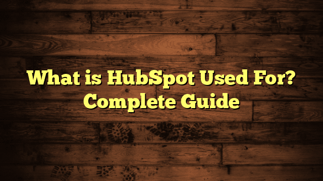 What is HubSpot Used For? Complete Guide