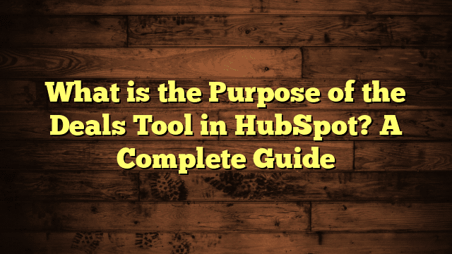What is the Purpose of the Deals Tool in HubSpot? A Complete Guide