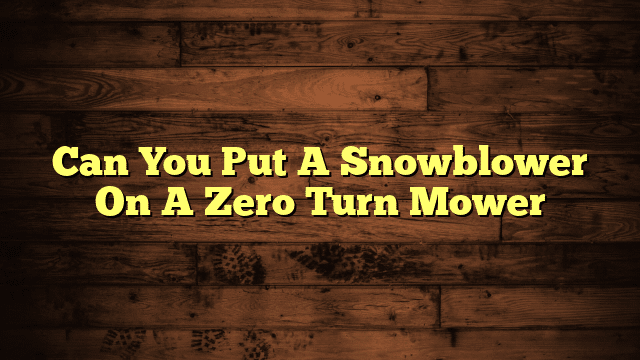 Can You Put A Snowblower On A Zero Turn Mower