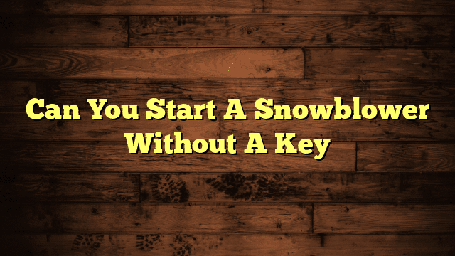 Can You Start A Snowblower Without A Key