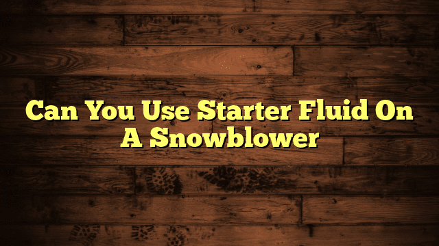Can You Use Starter Fluid On A Snowblower