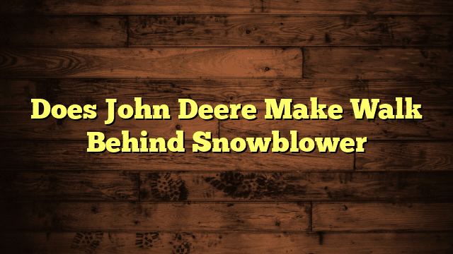 Does John Deere Make Walk Behind Snowblower