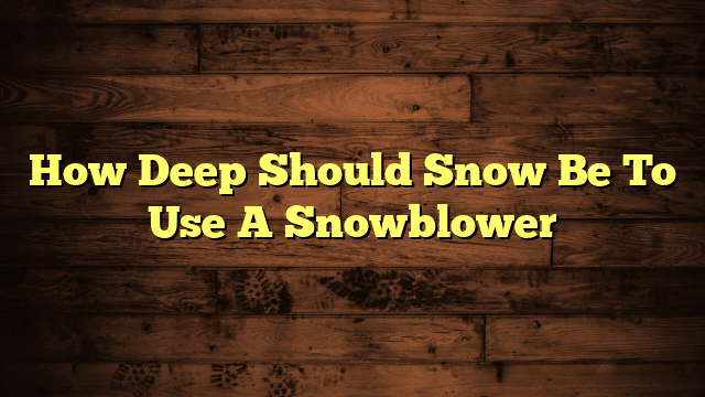 How Deep Should Snow Be To Use A Snowblower