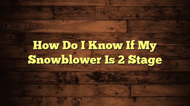 How Do I Know If My Snowblower Is 2 Stage