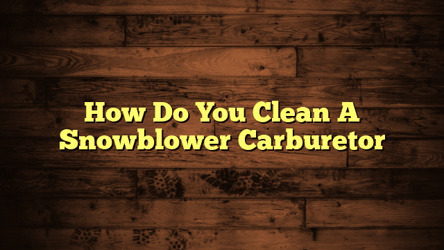 How Do You Clean A Snowblower Carburetor