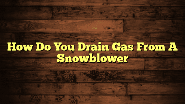 How Do You Drain Gas From A Snowblower