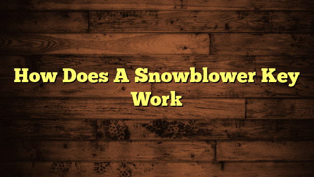 How Does A Snowblower Key Work