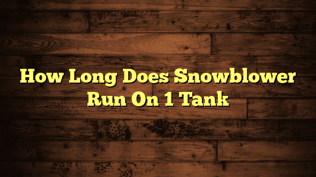 How Long Does Snowblower Run On 1 Tank