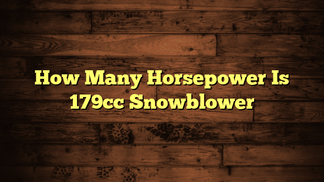How Many Horsepower Is 179cc Snowblower