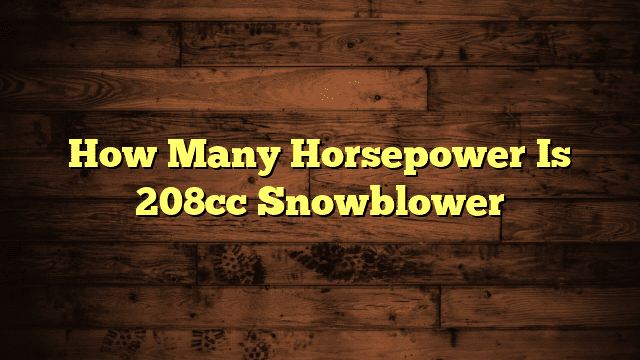 How Many Horsepower Is 208cc Snowblower