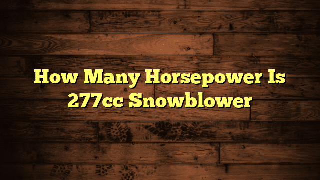 How Many Horsepower Is 277cc Snowblower