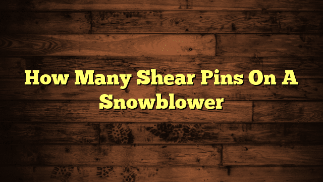 How Many Shear Pins On A Snowblower