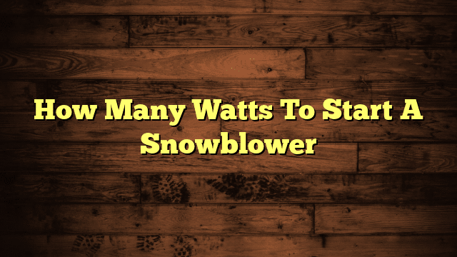How Many Watts To Start A Snowblower