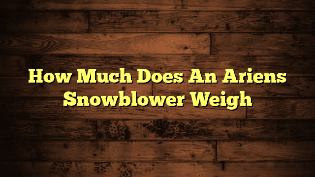 How Much Does An Ariens Snowblower Weigh