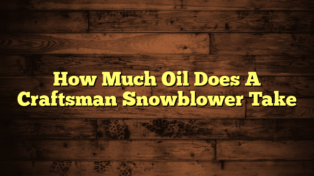 How Much Oil Does A Craftsman Snowblower Take