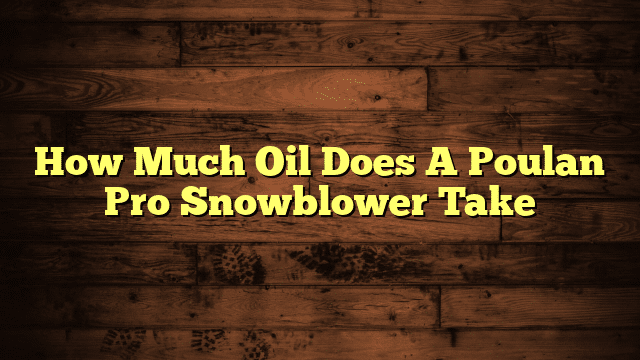 How Much Oil Does A Poulan Pro Snowblower Take