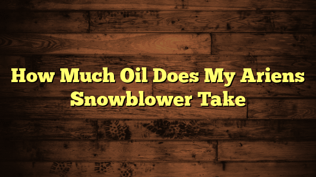 How Much Oil Does My Ariens Snowblower Take