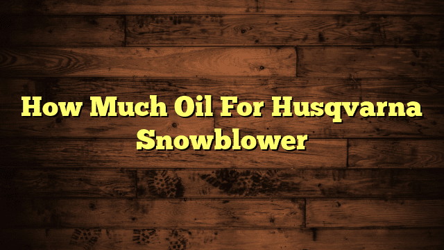 How Much Oil For Husqvarna Snowblower
