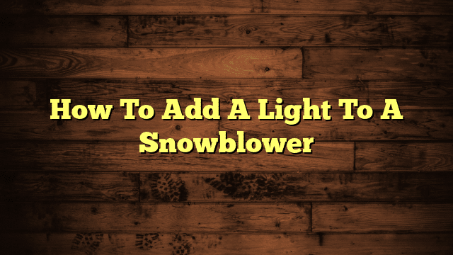 How To Add A Light To A Snowblower