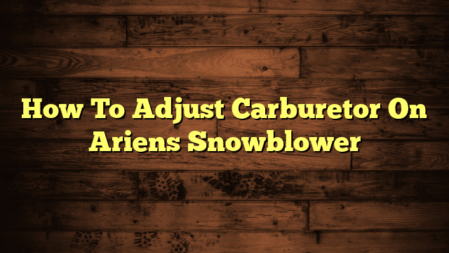 How To Adjust Carburetor On Ariens Snowblower
